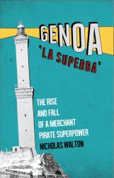 Genoa, 'la Superba' : The Rise and Fall of a Merchant Pirate Superpower