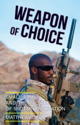 Weapon of Choice : Small Arms and the Culture of Military Innovation