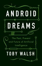 Android Dreams : The Past, Present and Future of Artificial Intelligence
