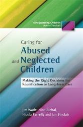 Caring for Abused and Neglected Children : Making the Right Decisions for Reunification or Long-Term Care