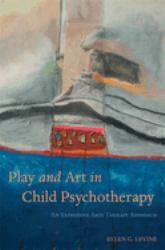 Play and Art in Child Psychotherapy : An Expressive Arts Therapy Approach