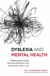 Dyslexia and Mental Health : Helping People Identify Destructive Behaviours and Find Positive Ways to Cope