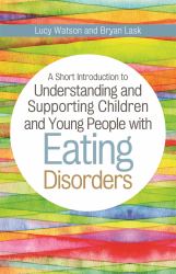 A Short Introduction to Understanding and Supporting Children and Young People with Eating Disorders