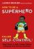 How to Be a Superhero Called Self-Control! : Super Powers to Help Younger Children to Regulate Their Emotions and Senses