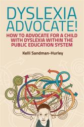 Dyslexia Advocate! : How to Advocate for a Child with Dyslexia Within the Public Education System