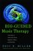Bio-Guided Music Therapy : A Practitioner's Guide to the Clinical Integration of Music and Biofeedback Bio-Guided Music Therapy : A Practitioner's Guide to the Clinical Integration of Music and Biofeedback