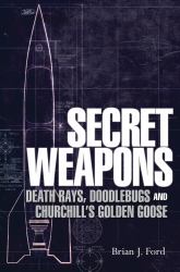 Secret Weapons : Technology, Science and the Race to Win World War II