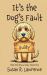 It's the Dog's Fault It's the Dog's Fault