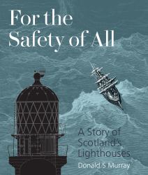 For the Safety of All : The Story of Scotlands Lighthouses