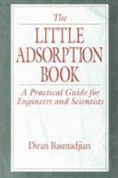 The Little Adsorption Book : A Practical Guide for Engineers and Scientists