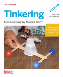 Tinkering : Kids Learn by Making Stuff