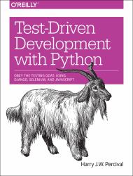 Test-Driven Development with Python : Obey the Testing Goat: Using Django, Selenium, and JavaScript