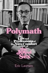 Polymath : The Life and Professions of Dr Alex Comfort, Author of the Joy of Sex