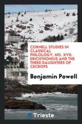 Cornell Studies in Classical Philology, No. XVII : Erichthonius and the Three Daughters of Cecrops