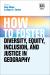 How to Foster Diversity, Equity, Inclusion, and Justice in Geography : Theory, Praxis, and Shaping Our Future