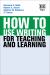 How to Use Writing for Teaching and Learning