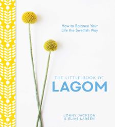 The Little Book of Lagom : How to Balance Your Life the Swedish Way