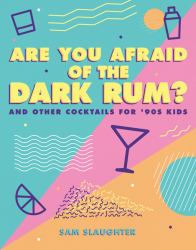 Are You Afraid of the Dark Rum? : And Other Cocktails for '90s Kids