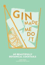 Gin Made Me Do It : 60 Beautifully Botanical Cocktails