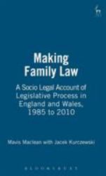 Making Family Law : A Socio Legal Account of Legislative Process in England and Wales, 1985 To 2010