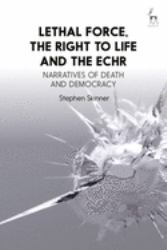 Lethal Force, the Right to Life and the ECHR : Narratives of Death and Democracy