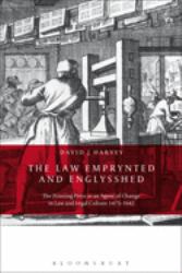 The Law Emprynted and Englysshed : The Printing Press As an Agent of Change in Law and Legal Culture 1475-1642