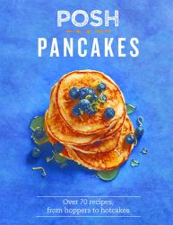 Posh Pancakes : Over 70 Recipes, from Hoppers to Hotcakes