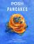 Posh Pancakes : Over 70 Recipes, from Hoppers to Hotcakes