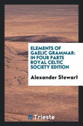 Elements of Gaelic Grammar : In Four Partsю Royal Celtic Society Edition