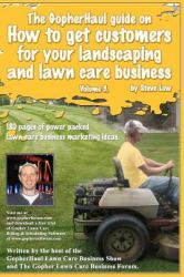 The GopherHaul Guide on How to Get Customers for Your Landscaping and Lawn Care Business Vol. 3 : 180 Pages of Power Packed Lawn Care Business Marketing Ideas