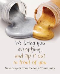 We Bring You Everything, and Tip It Out in Front of You : New Prayers from the Iona Community