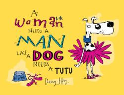 A Woman Needs a Man Like a Dog Need a Tutu