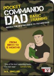 Pocket Commando Dad : Advice for New Recruits to Fatherhood: from Birth to 12 Months