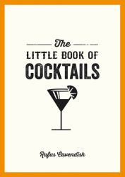 The Little Book of Cocktails : Modern and Classic Recipes and Party Ideas for Fun Nights with Friends