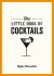 The Little Book of Cocktails : Modern and Classic Recipes and Party Ideas for Fun Nights with Friends