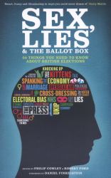Sex, Lies and the Ballot Box : 50 Things You Need to Know about British Elections