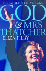 God and Mrs Thatcher : The Battle for Britain's Soul