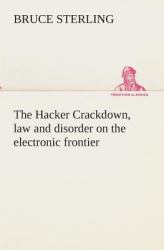 The Hacker Crackdown, Law and Disorder on the Electronic Frontier