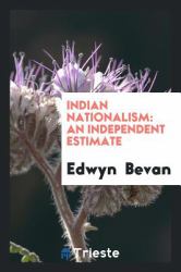 Indian Nationalism : An Independent Estimate