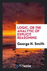 Logic, or the Analytic of Explicit Reasoning