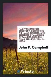 Nashville Business Directory. Containing the Name, Business, and Residence of All Heads of Families, Business Firms, etc. , etc. , Vol. II. - 1855-6