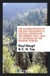 The Sacred Books of the Old Testament; a Critical Edition of the Hebrew Text. Part 12 : The Book of the Prophet Ezekiel