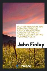 Scottish Historical and Romantic Ballads : Chiefly Ancient; with Explanatory Notes and a Glossary; in Two Volumes, Vol. II