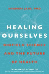 Healing Ourselves : Biofield Science and the Future of Health
