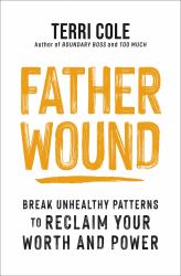 Father Wound : Break Unhealthy Patterns to Reclaim Your Worth and Power