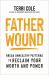 Father Wound : Break Unhealthy Patterns to Reclaim Your Worth and Power