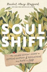 Soul Shift : The Weary Human's Guide to Getting Unstuck and Reclaiming Your Path to Joy