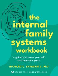 The Internal Family Systems Workbook : A Guide to Discover Your Self and Heal Your Parts