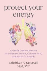 Protect Your Energy : A Gentle Guide to Nurture Your Nervous System, Cultivate Rest, and Honor Your Needs