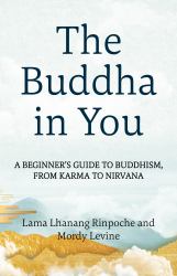 The Buddha in You : A Beginner's Guide to Buddhism, from Karma to Nirvana